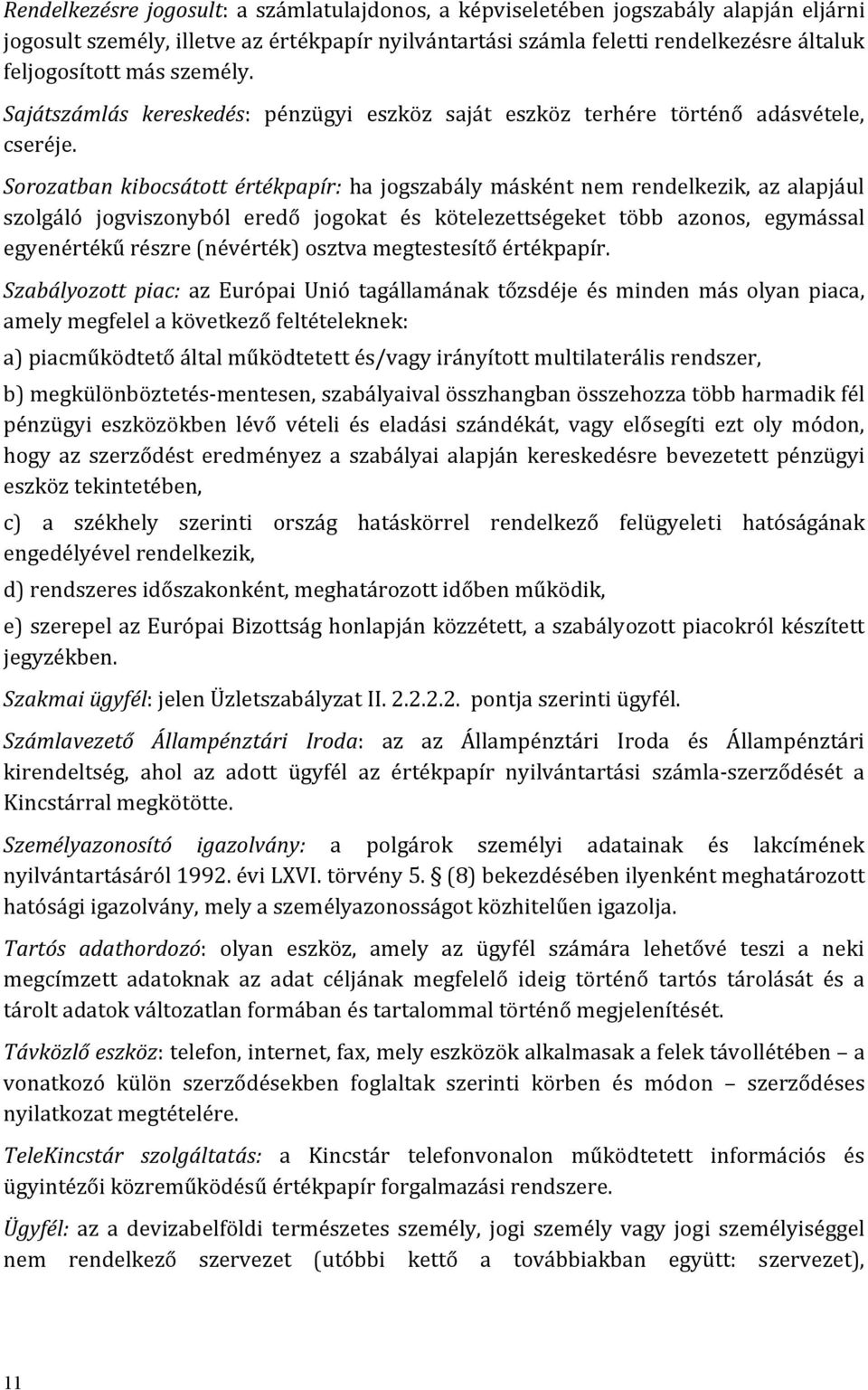 Sorozatban kibocsátott értékpapír: ha jogszabály másként nem rendelkezik, az alapjául szolgáló jogviszonyból eredő jogokat és kötelezettségeket több azonos, egymással egyenértékű részre (névérték)