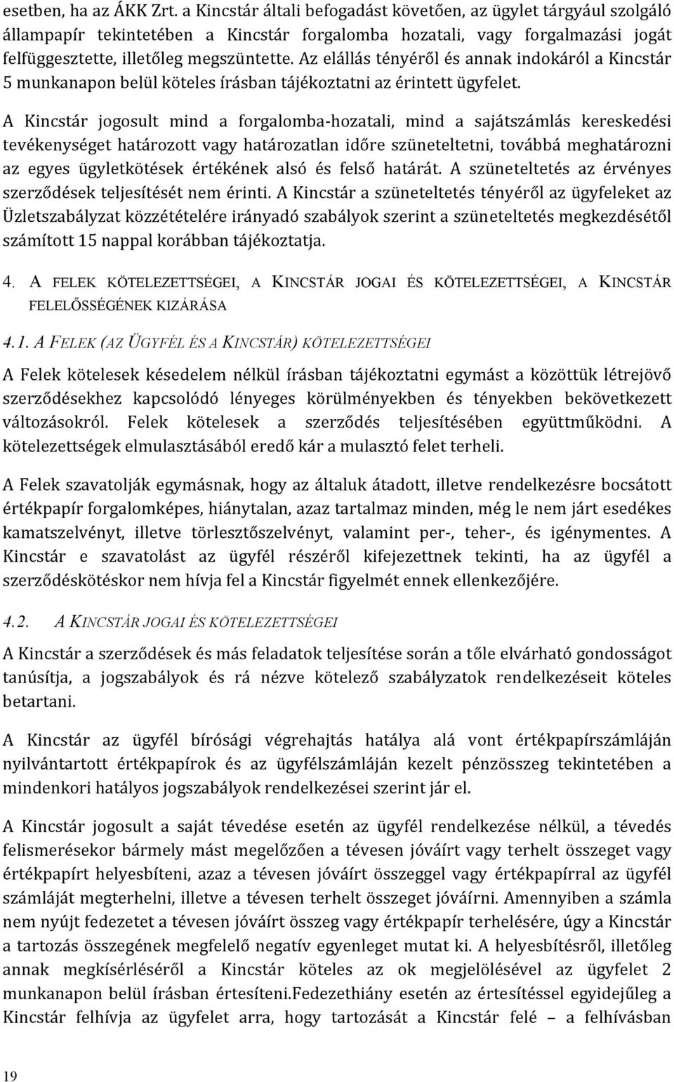 Az elállás tényéről és annak indokáról a Kincstár 5 munkanapon belül köteles írásban tájékoztatni az érintett ügyfelet.