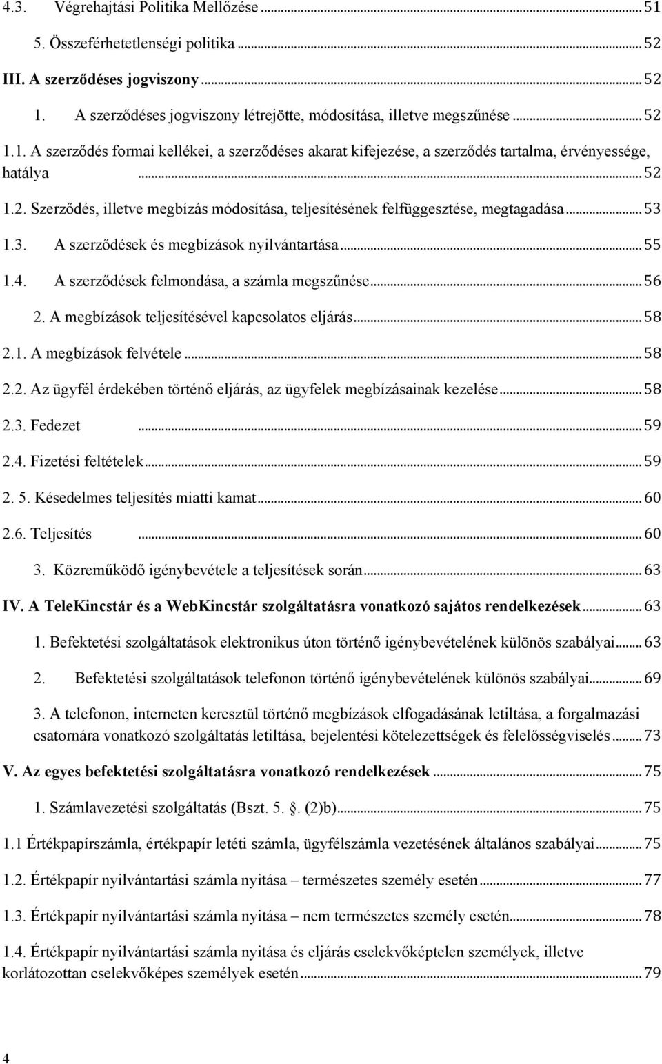 A szerződések felmondása, a számla megszűnése... 56 2. A megbízások teljesítésével kapcsolatos eljárás... 58 2.1. A megbízások felvétele... 58 2.2. Az ügyfél érdekében történő eljárás, az ügyfelek megbízásainak kezelése.