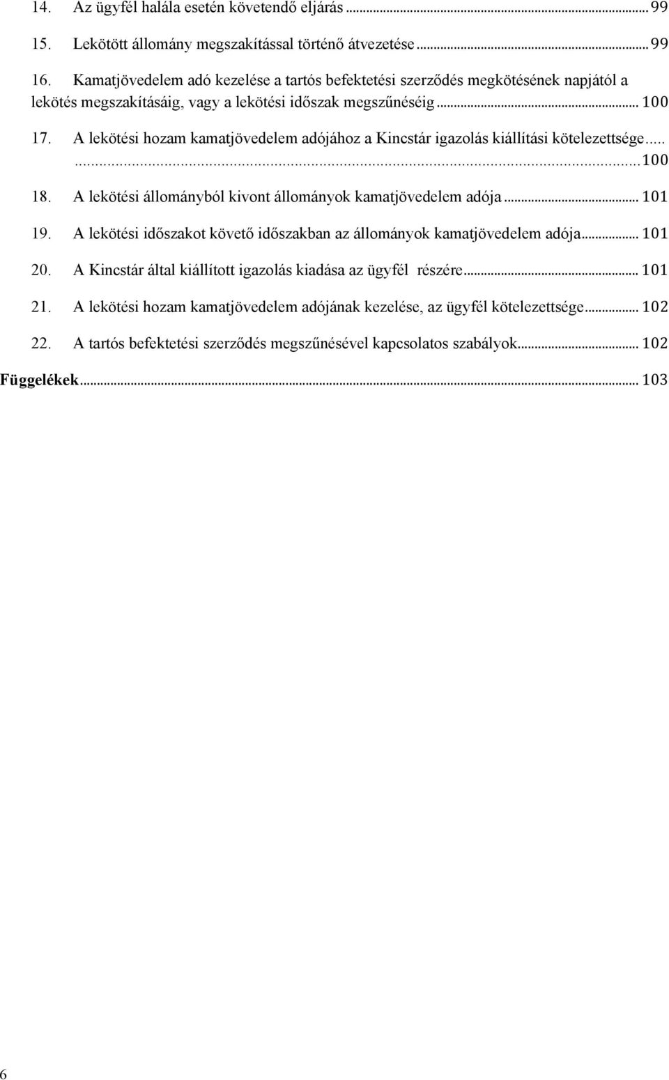 A lekötési hozam kamatjövedelem adójához a Kincstár igazolás kiállítási kötelezettsége...... 100 18. A lekötési állományból kivont állományok kamatjövedelem adója... 101 19.