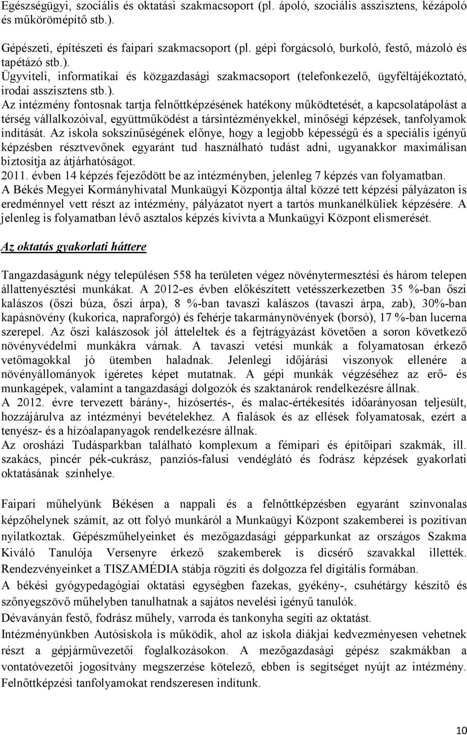Ügyviteli, informatikai és közgazdasági szakmacsoport (telefonkezelı, ügyféltájékoztató, irodai asszisztens stb.).