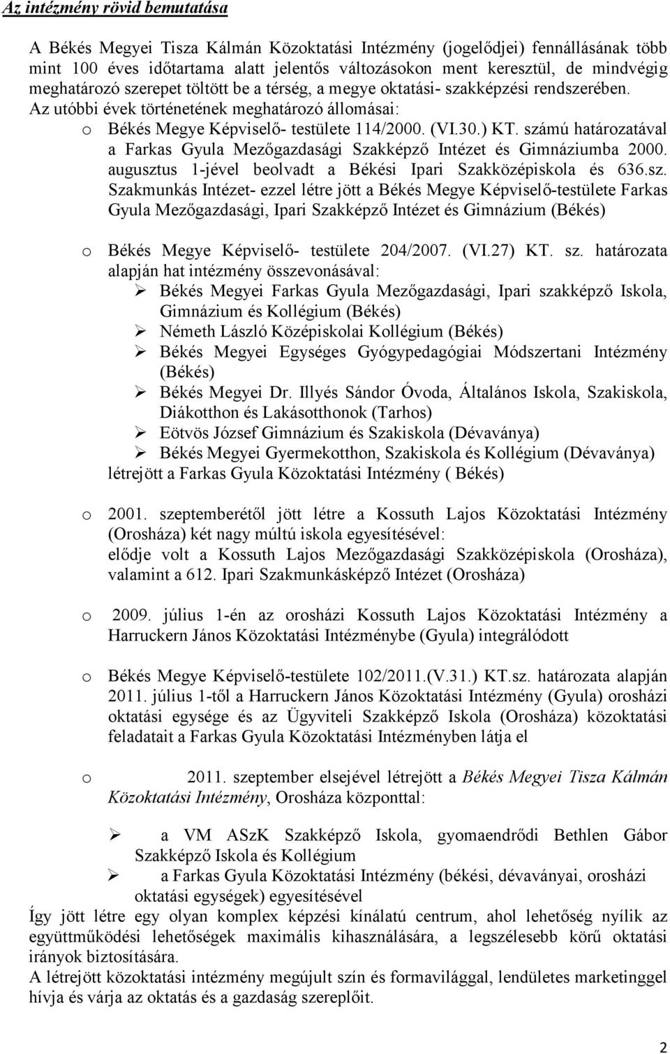 számú határozatával a Farkas Gyula Mezıgazdasági Szakképzı Intézet és Gimnáziumba 2000. augusztus 1-jével beolvadt a Békési Ipari Szakközépiskola és 636.sz. Szakmunkás Intézet- ezzel létre jött a Békés Megye Képviselı-testülete Farkas Gyula Mezıgazdasági, Ipari Szakképzı Intézet és Gimnázium (Békés) o Békés Megye Képviselı- testülete 204/2007.