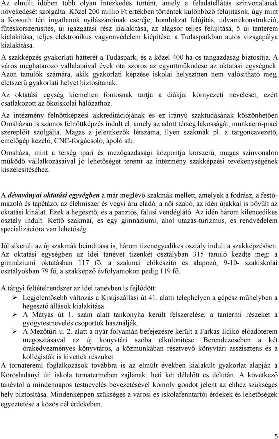 rész kialakítása, az alagsor teljes felújítása, 5 új tanterem kialakítása, teljes elektronikus vagyonvédelem kiépítése, a Tudásparkban autós vizsgapálya kialakítása.