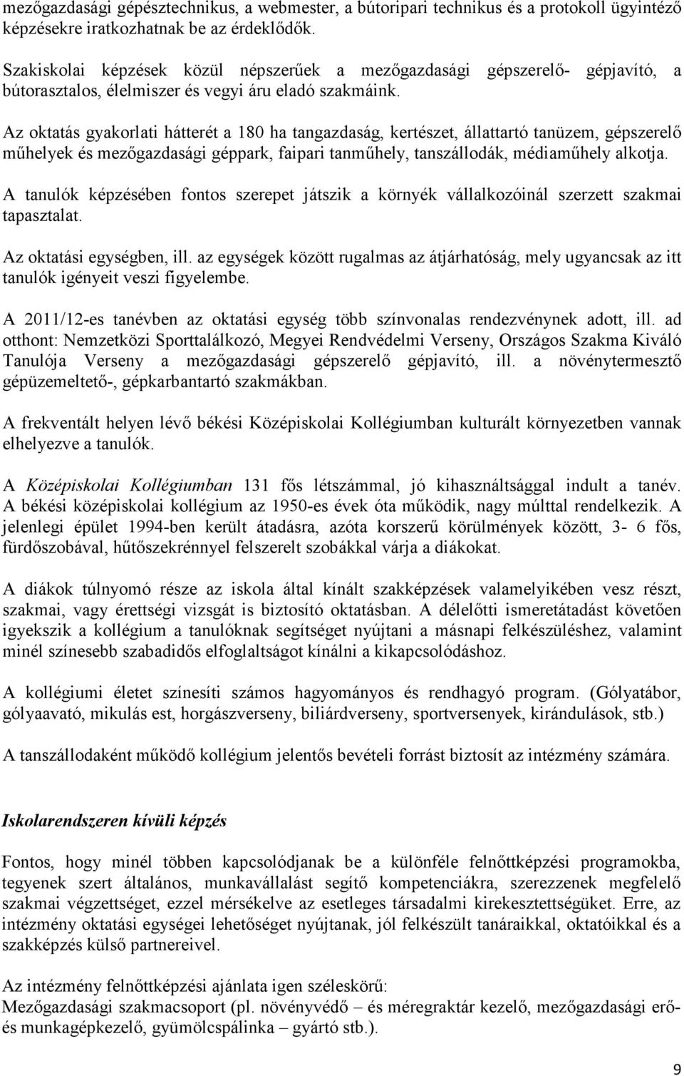 Az oktatás gyakorlati hátterét a 180 ha tangazdaság, kertészet, állattartó tanüzem, gépszerelı mőhelyek és mezıgazdasági géppark, faipari tanmőhely, tanszállodák, médiamőhely alkotja.