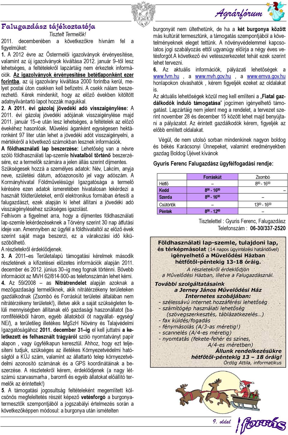 Az igazolványok érvényesítése betétlaponként ezer forintba, az új igazolvány kiváltása 2000 forintba kerül, melyet postai úton csekken kell befizetni. A csekk nálam beszerezhető.