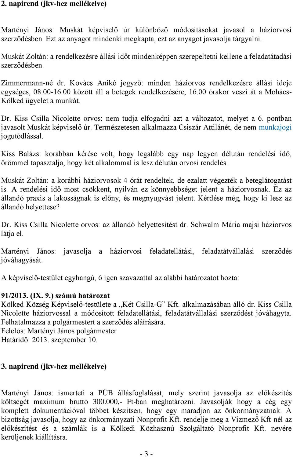 Kovács Anikó jegyző: minden háziorvos rendelkezésre állási ideje egységes, 08.00-16.00 között áll a betegek rendelkezésére, 16.00 órakor veszi át a Mohács- Kölked ügyelet a munkát. Dr.