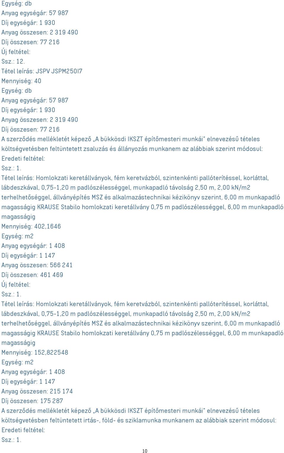 módosul: Eredeti feltétel: Tétel leírás: Homlokzati keretállványok, fém keretvázból, szintenkénti pallóterítéssel, korláttal, lábdeszkával, 0,75-1,20 m padlószélességgel, munkapadló távolság 2,50 m,