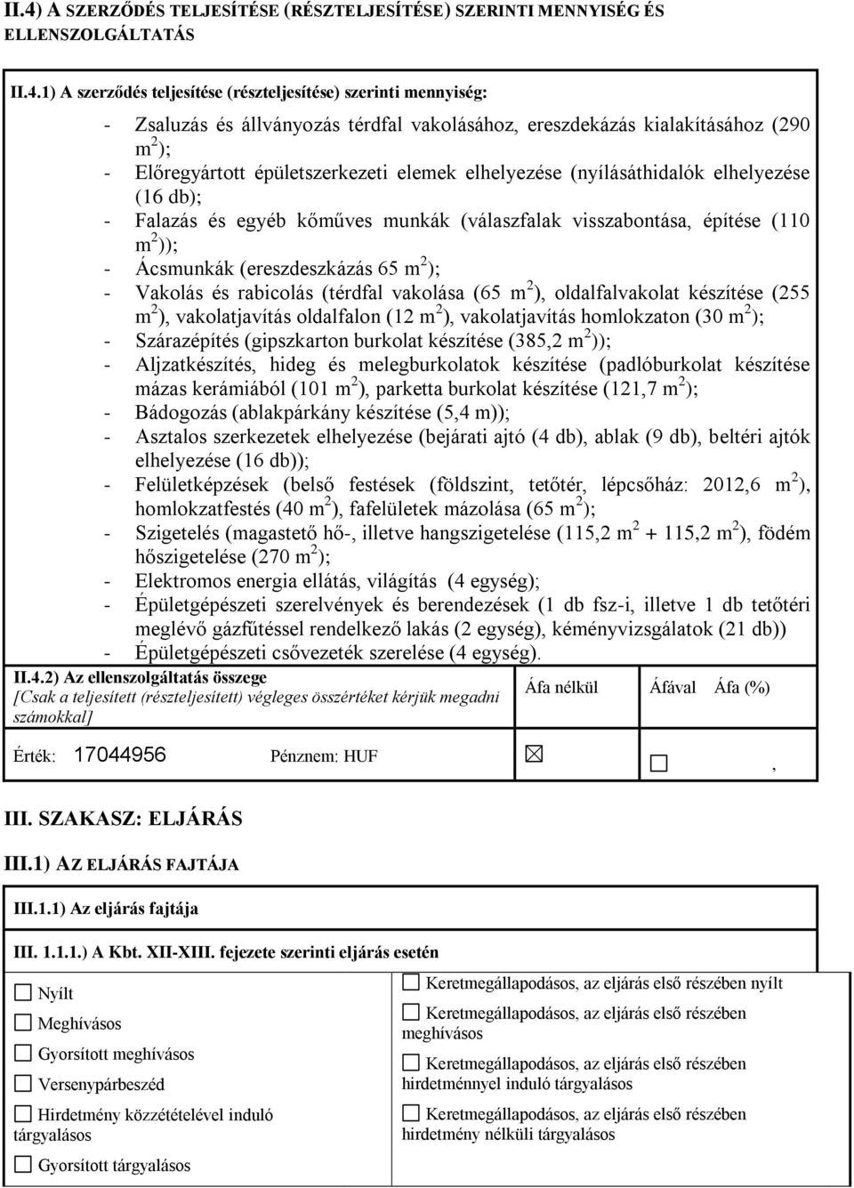 visszabontása, építése (110 m 2 )); - Ácsmunkák (ereszdeszkázás 65 m 2 ); - Vakolás és rabicolás (térdfal vakolása (65 m 2 ), oldalfalvakolat készítése (255 m 2 ), vakolatjavítás oldalfalon (12 m 2