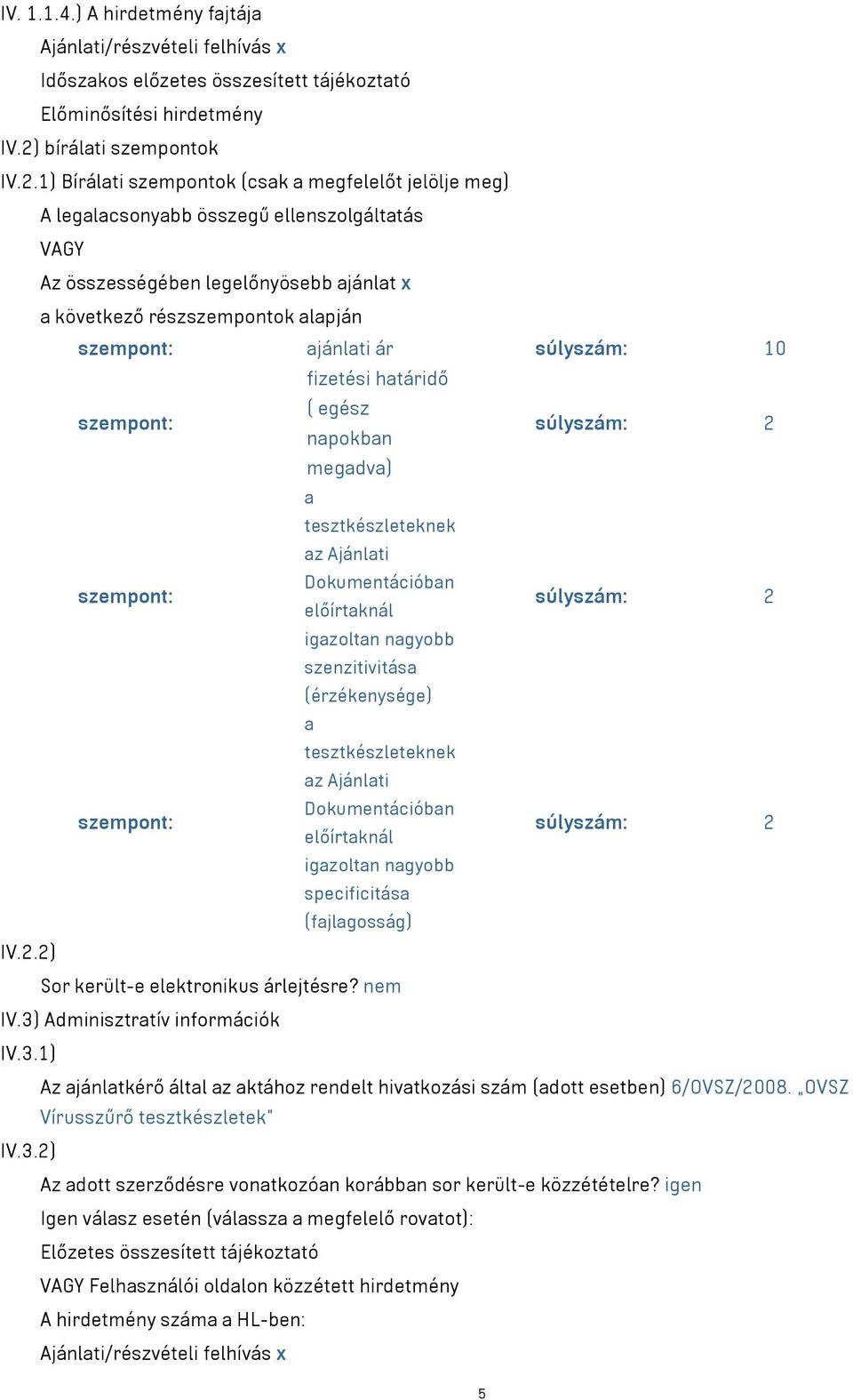 1) Bírálati szempontok (csak a megfelelőt jelölje meg) A legalacsonyabb összegű ellenszolgáltatás VAGY Az összességében legelőnyösebb ajánlat x a következő részszempontok alapján szempont: ajánlati