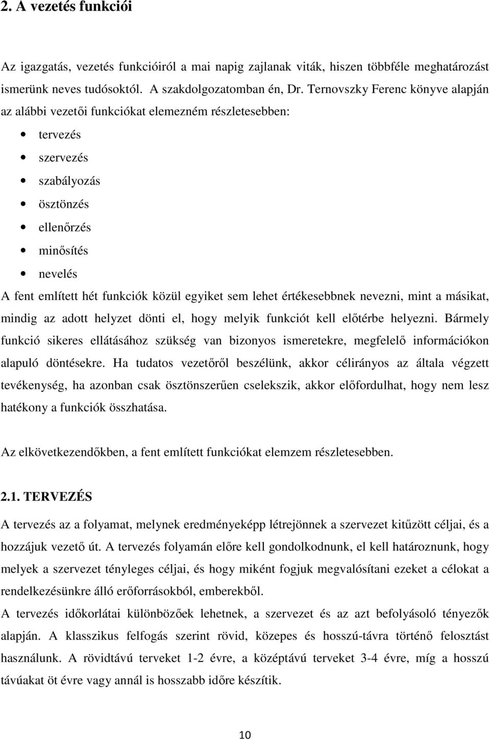 egyiket sem lehet értékesebbnek nevezni, mint a másikat, mindig az adott helyzet dönti el, hogy melyik funkciót kell elıtérbe helyezni.