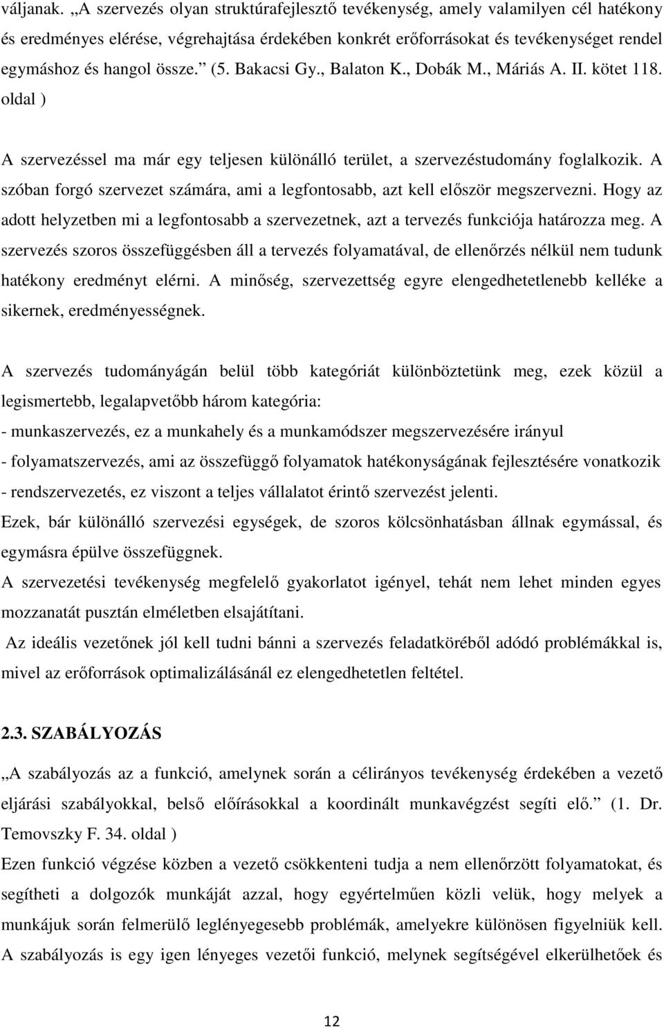 (5. Bakacsi Gy., Balaton K., Dobák M., Máriás A. II. kötet 118. oldal ) A szervezéssel ma már egy teljesen különálló terület, a szervezéstudomány foglalkozik.