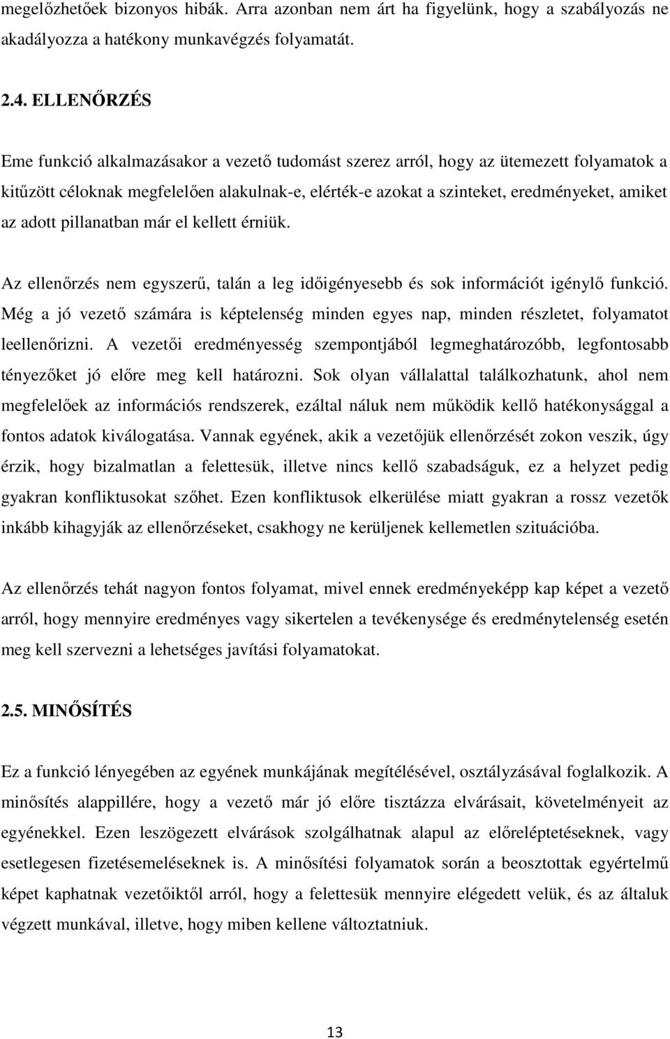 adott pillanatban már el kellett érniük. Az ellenırzés nem egyszerő, talán a leg idıigényesebb és sok információt igénylı funkció.