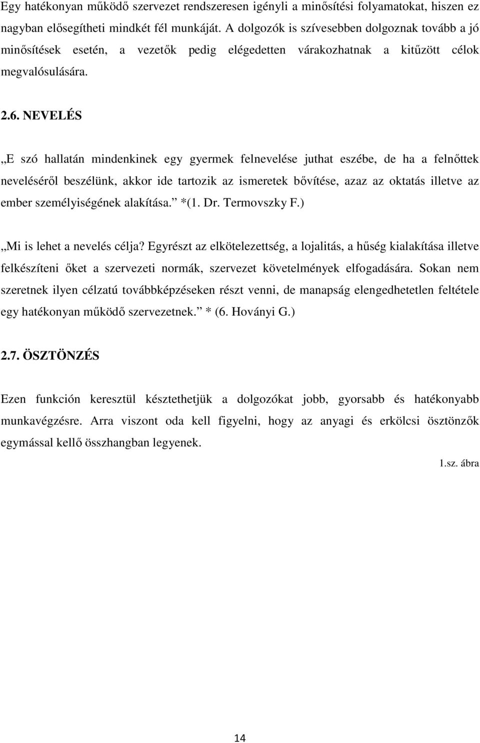 NEVELÉS E szó hallatán mindenkinek egy gyermek felnevelése juthat eszébe, de ha a felnıttek nevelésérıl beszélünk, akkor ide tartozik az ismeretek bıvítése, azaz az oktatás illetve az ember