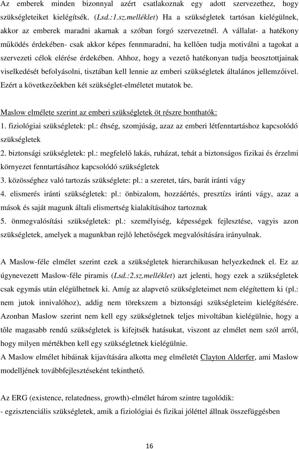 Ahhoz, hogy a vezetı hatékonyan tudja beosztottjainak viselkedését befolyásolni, tisztában kell lennie az emberi szükségletek általános jellemzıivel.