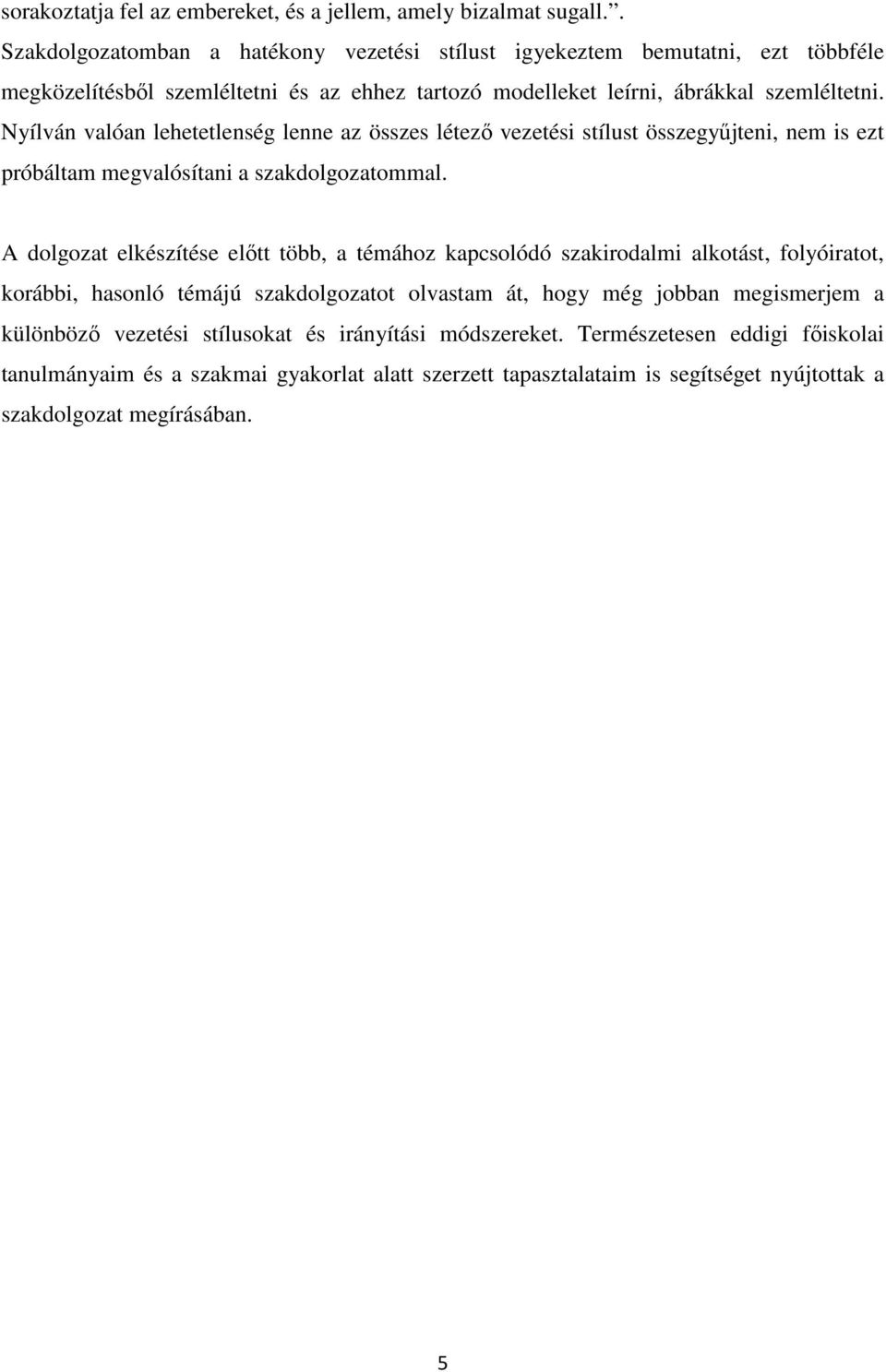 Nyílván valóan lehetetlenség lenne az összes létezı vezetési stílust összegyőjteni, nem is ezt próbáltam megvalósítani a szakdolgozatommal.