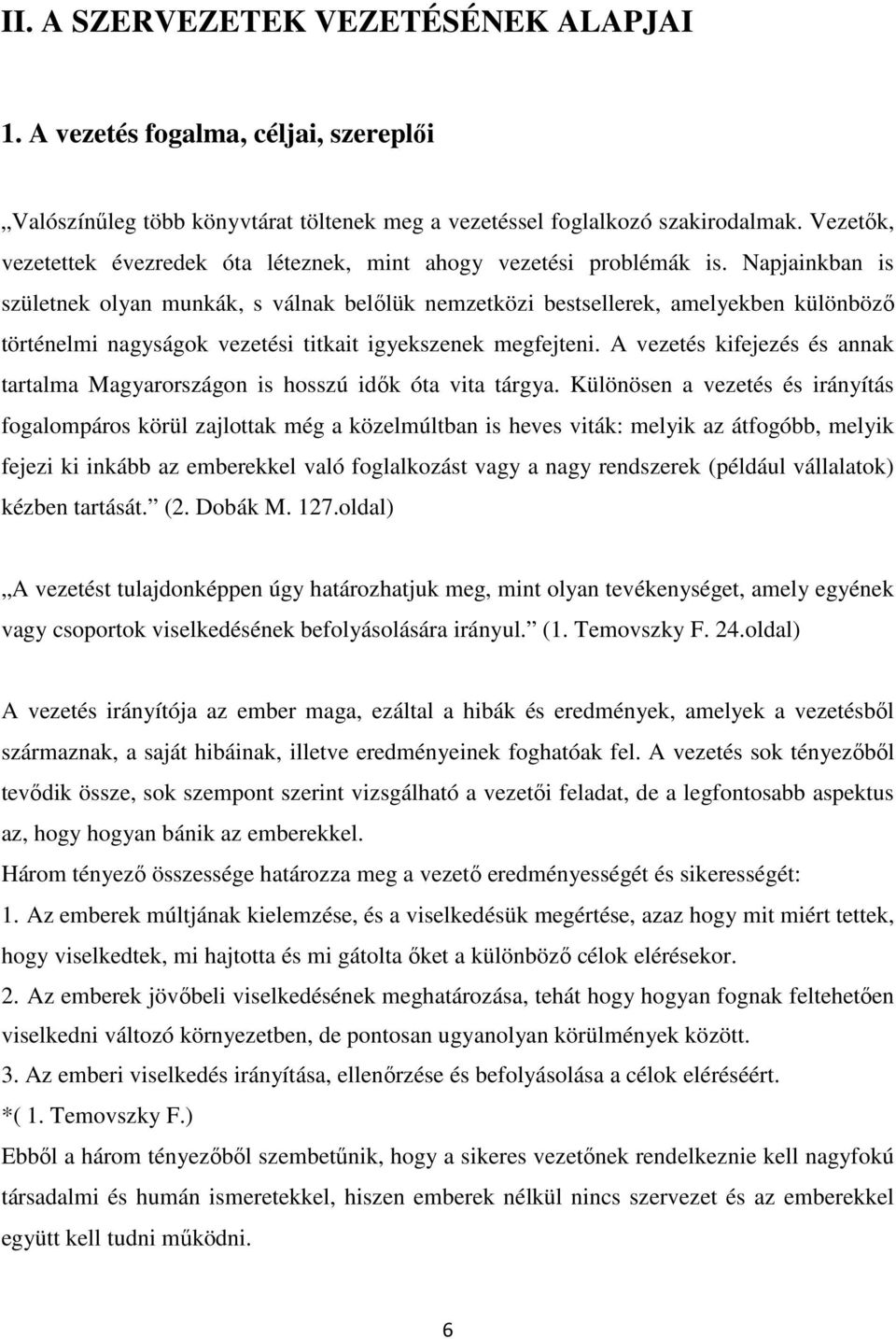 Napjainkban is születnek olyan munkák, s válnak belılük nemzetközi bestsellerek, amelyekben különbözı történelmi nagyságok vezetési titkait igyekszenek megfejteni.