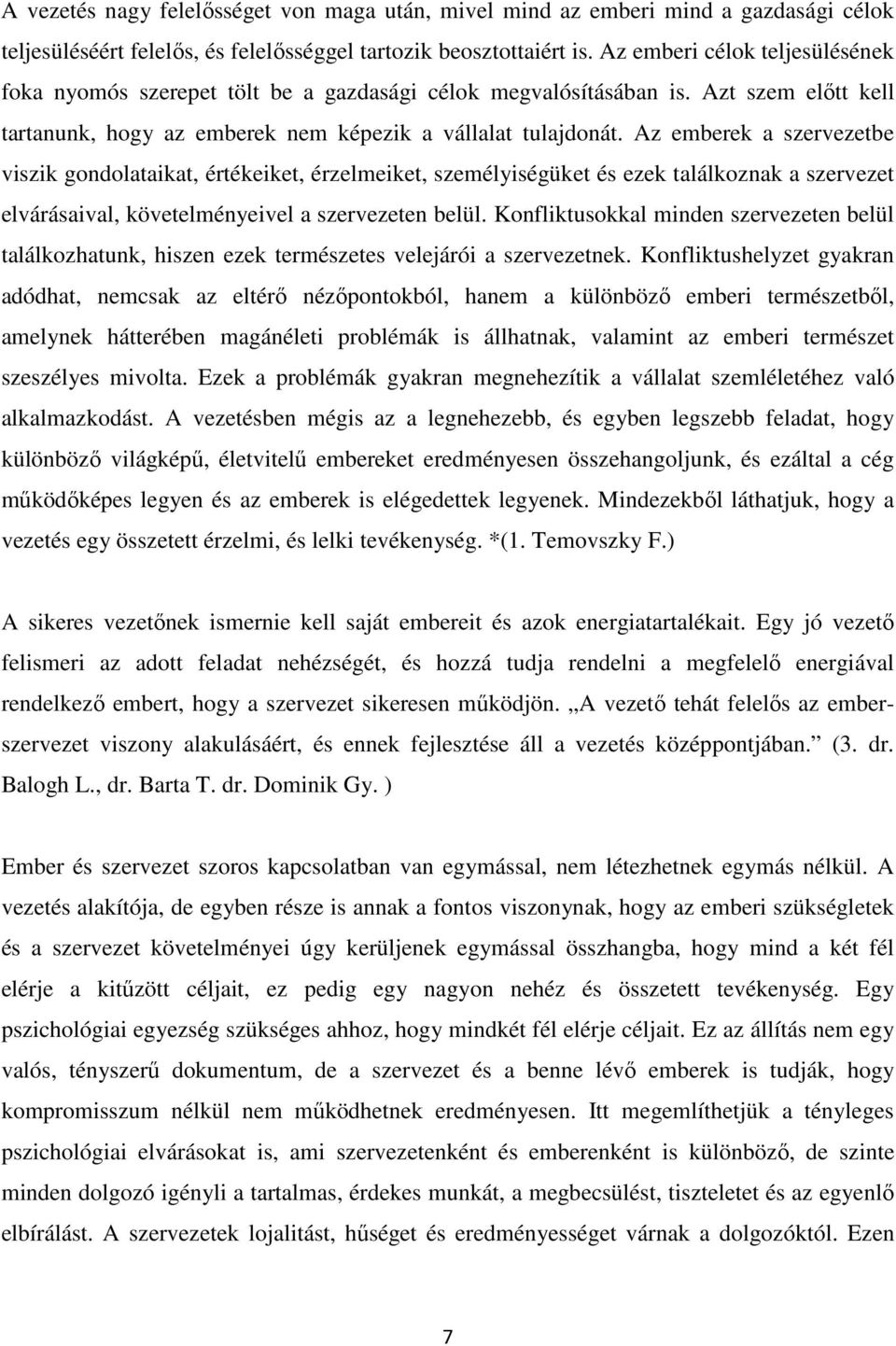 Az emberek a szervezetbe viszik gondolataikat, értékeiket, érzelmeiket, személyiségüket és ezek találkoznak a szervezet elvárásaival, követelményeivel a szervezeten belül.