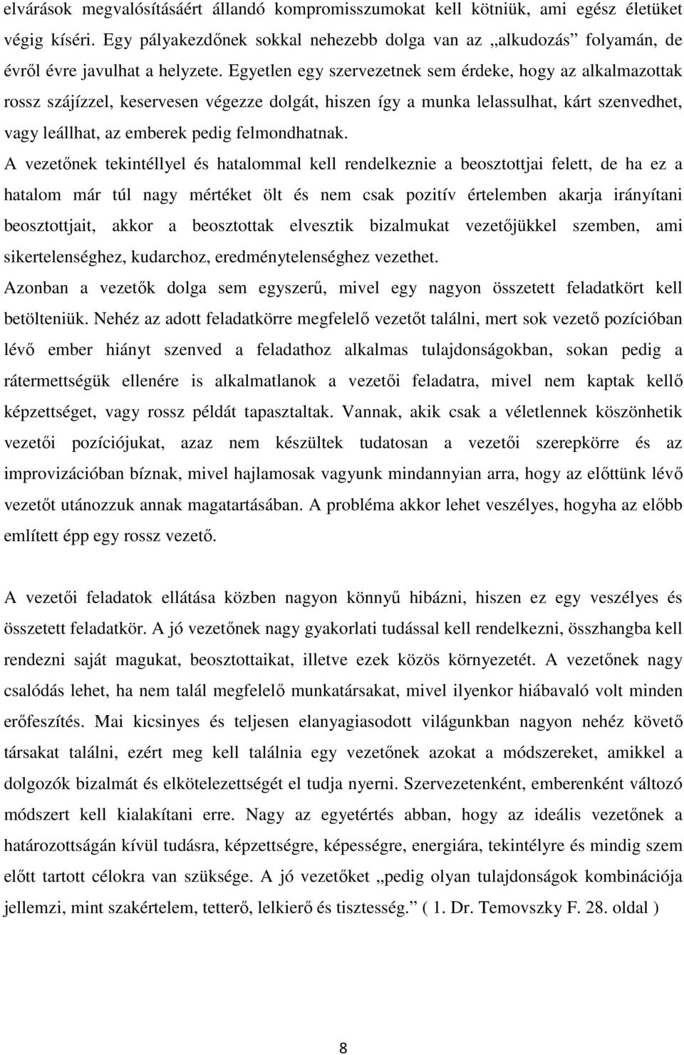 Egyetlen egy szervezetnek sem érdeke, hogy az alkalmazottak rossz szájízzel, keservesen végezze dolgát, hiszen így a munka lelassulhat, kárt szenvedhet, vagy leállhat, az emberek pedig felmondhatnak.