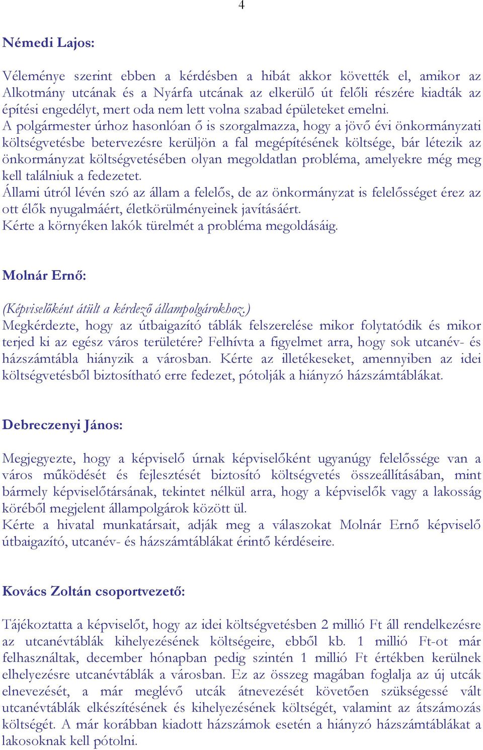 A polgármester úrhoz hasonlóan ő is szorgalmazza, hogy a jövő évi önkormányzati költségvetésbe betervezésre kerüljön a fal megépítésének költsége, bár létezik az önkormányzat költségvetésében olyan