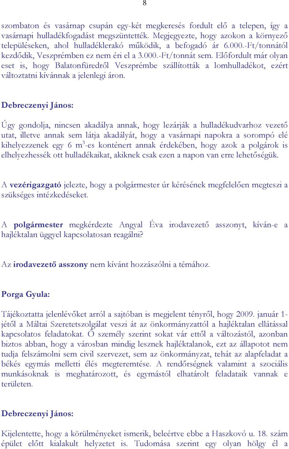 Előfordult már olyan eset is, hogy Balatonfüredről Veszprémbe szállították a lomhulladékot, ezért változtatni kívánnak a jelenlegi áron.