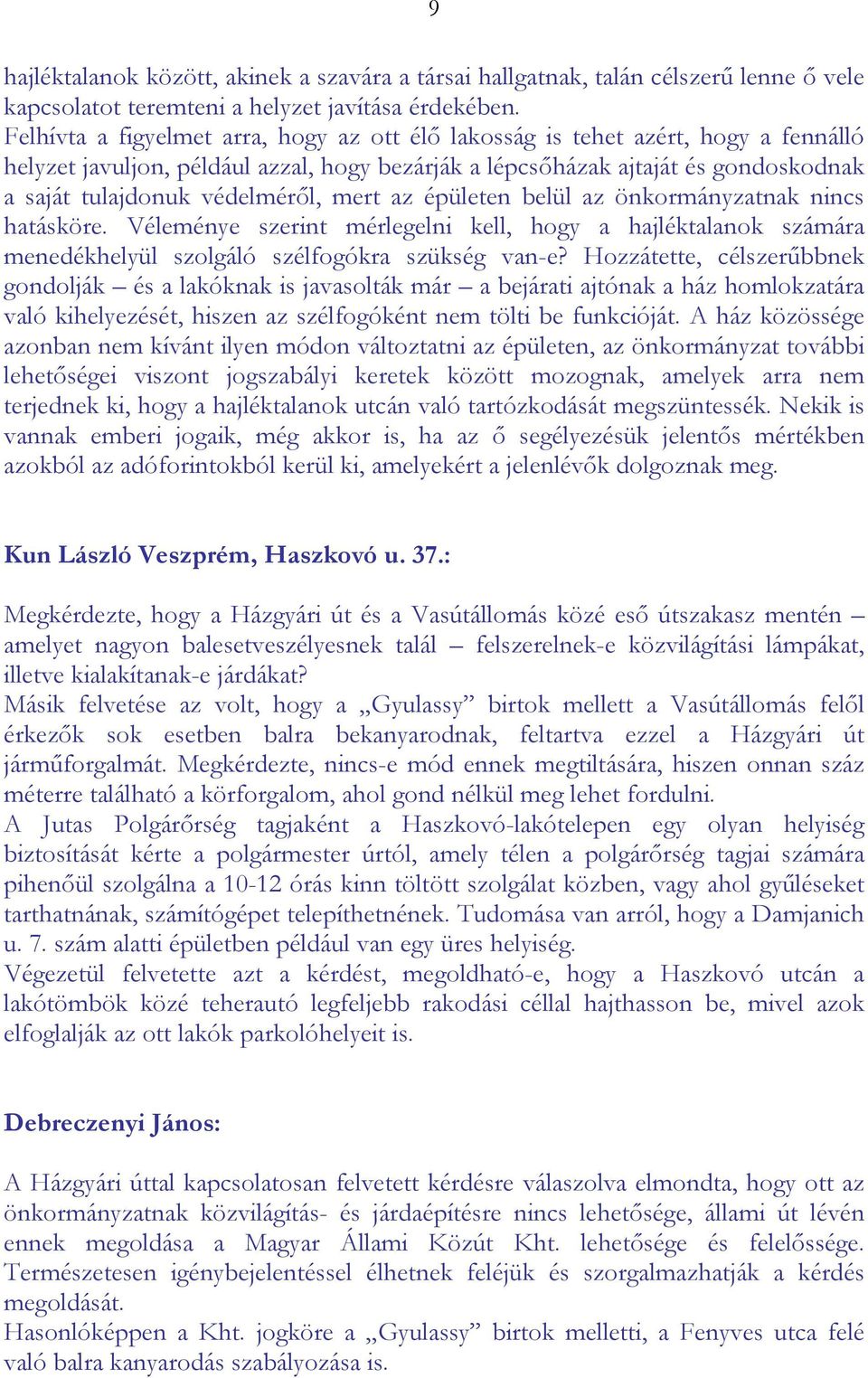 mert az épületen belül az önkormányzatnak nincs hatásköre. Véleménye szerint mérlegelni kell, hogy a hajléktalanok számára menedékhelyül szolgáló szélfogókra szükség van-e?