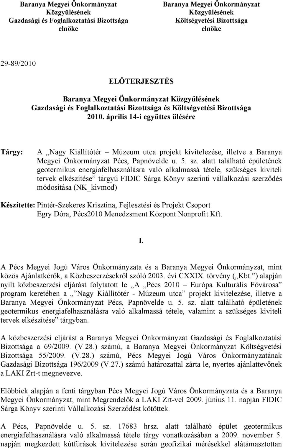 április 14-i együttes ülésére Tárgy: A Nagy Kiállítótér Múzeum utca projekt kivitelezése, illetve a Baranya Megyei Önkormányzat Pécs, Papnövelde u. 5. sz.