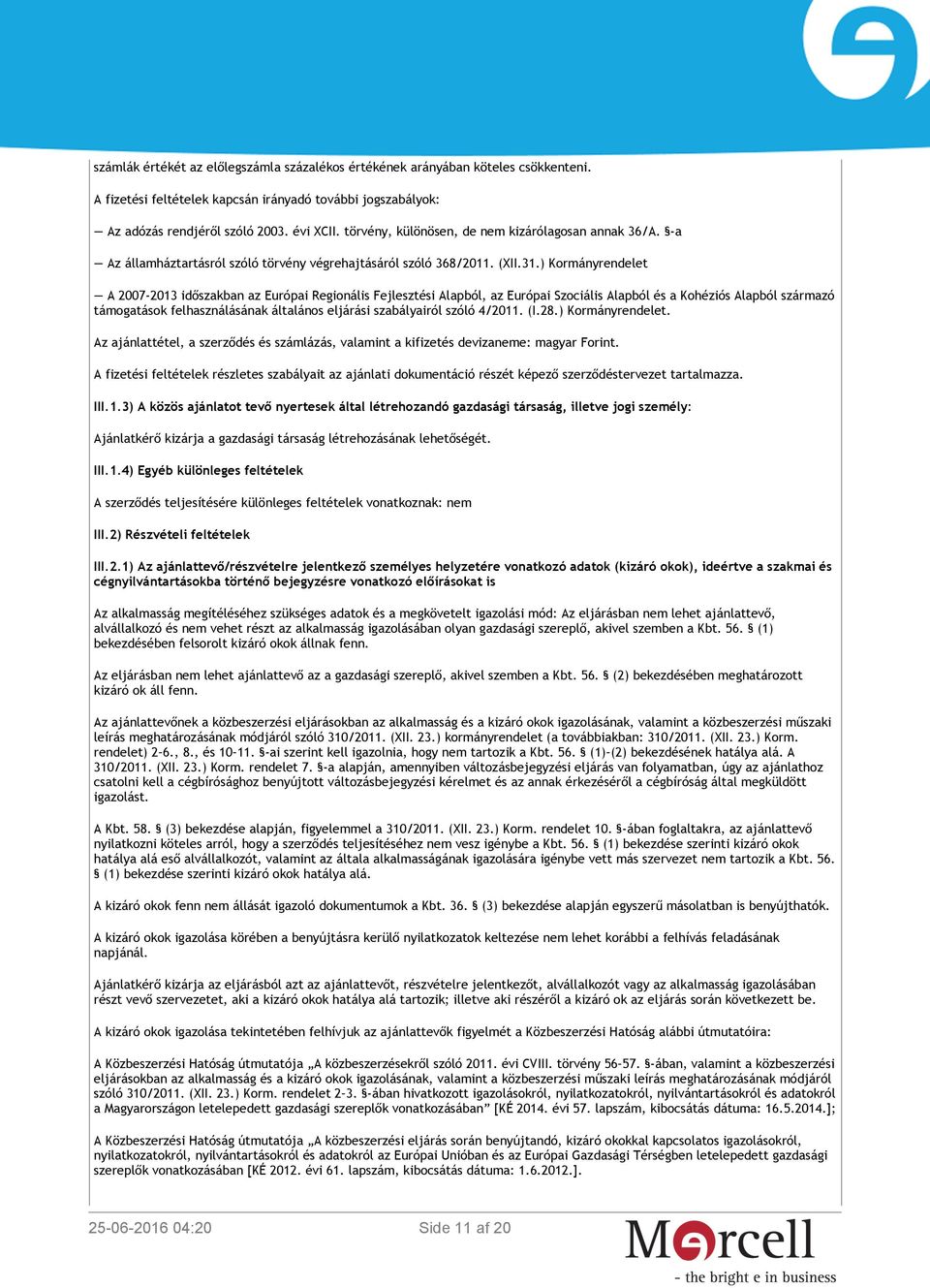 ) Kormányrendelet A 2007-2013 időszakban az Európai Regionális Fejlesztési Alapból, az Európai Szociális Alapból és a Kohéziós Alapból származó támogatások felhasználásának általános eljárási