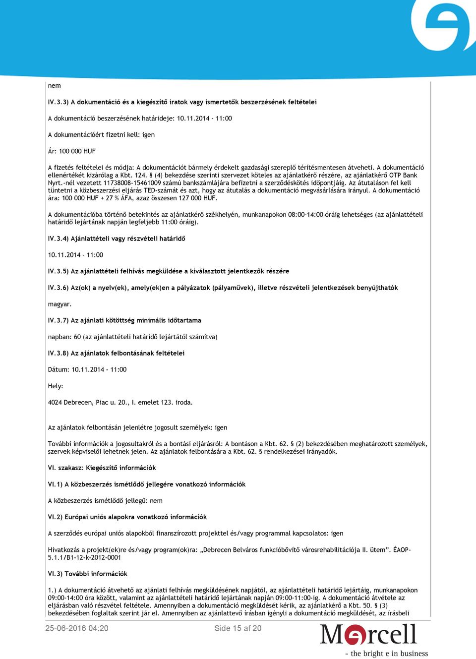 A dokumentáció ellenértékét kizárólag a Kbt. 124. (4) bekezdése szerinti szervezet köteles az ajánlatkérő részére, az ajánlatkérő OTP Bank Nyrt.