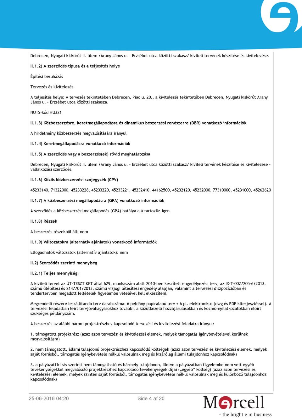 , a kivitelezés tekintetében Debrecen, Nyugati kiskörút Arany János u. Erzsébet utca közötti szakasza. NUTS-kód HU321 