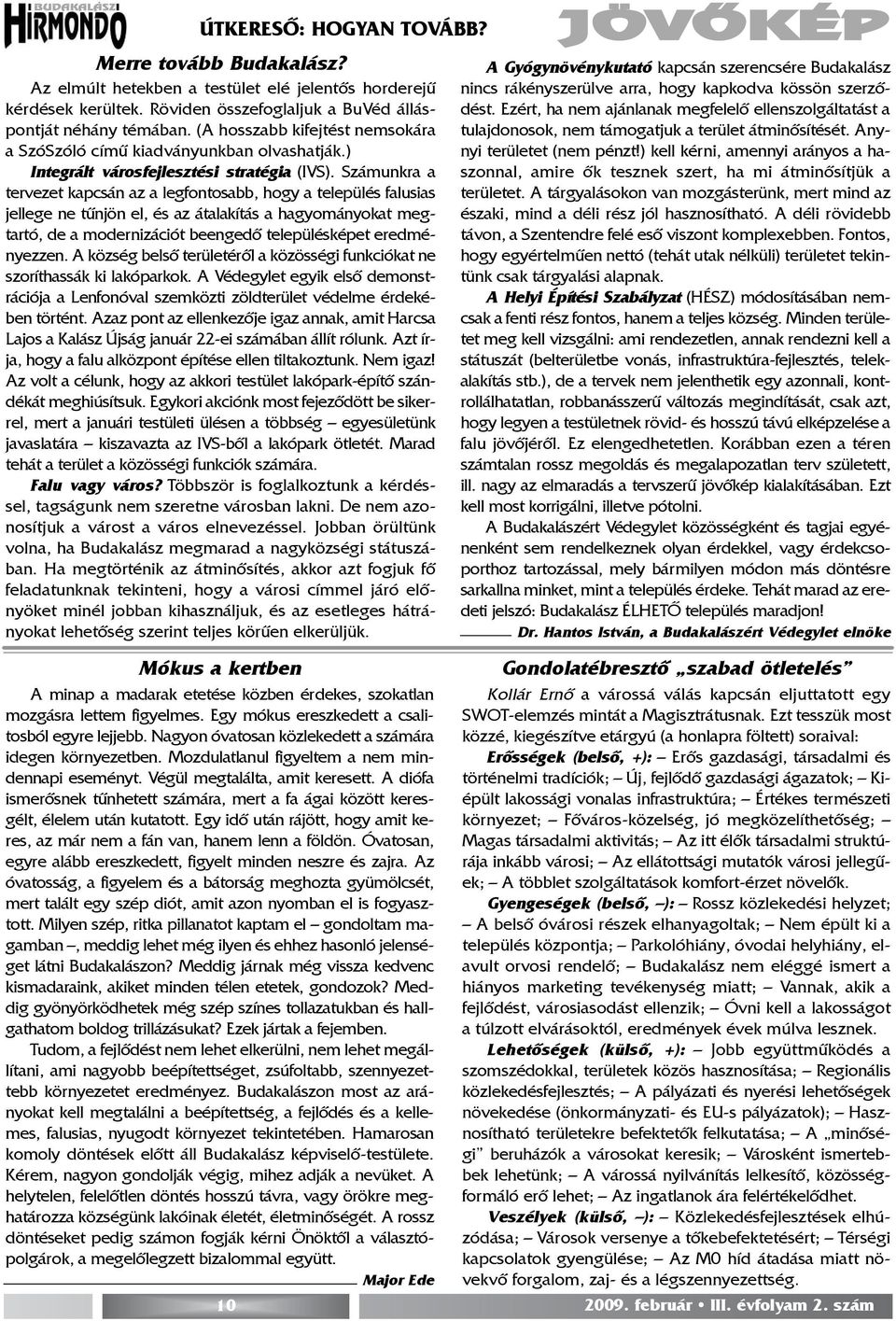 Számunkra a tervezet kapcsán az a legfontosabb, hogy a település falusias jellege ne tûnjön el, és az átalakítás a hagyományokat megtartó, de a modernizációt beengedõ településképet eredményezzen.
