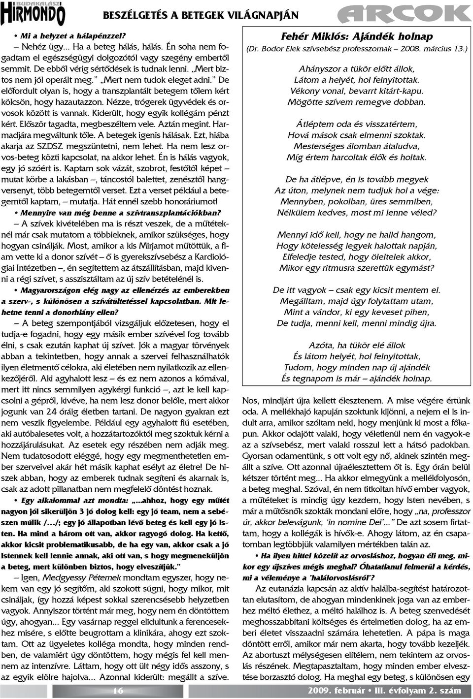 Nézze, trógerek ügyvédek és orvosok között is vannak. Kiderült, hogy egyik kollégám pénzt kért. Elõször tagadta, megbeszéltem vele. Aztán megint. Harmadjára megváltunk tõle. A betegek igenis hálásak.
