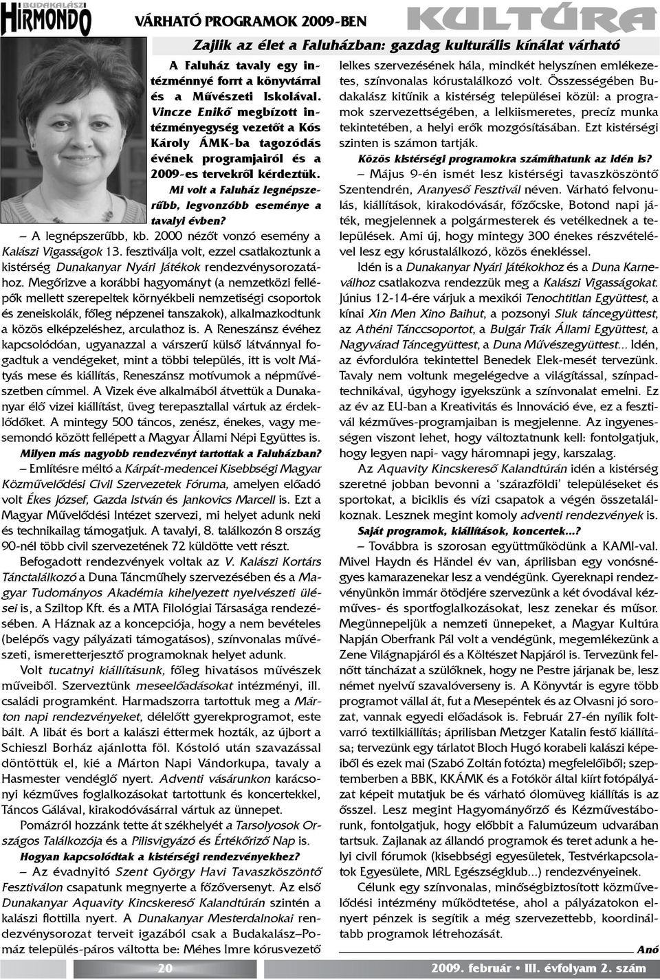 Mi volt a Faluház legnépszerûbb, legvonzóbb eseménye a tavalyi évben? A legnépszerûbb, kb. 2000 nézõt vonzó esemény a Kalászi Vigasságok 13.