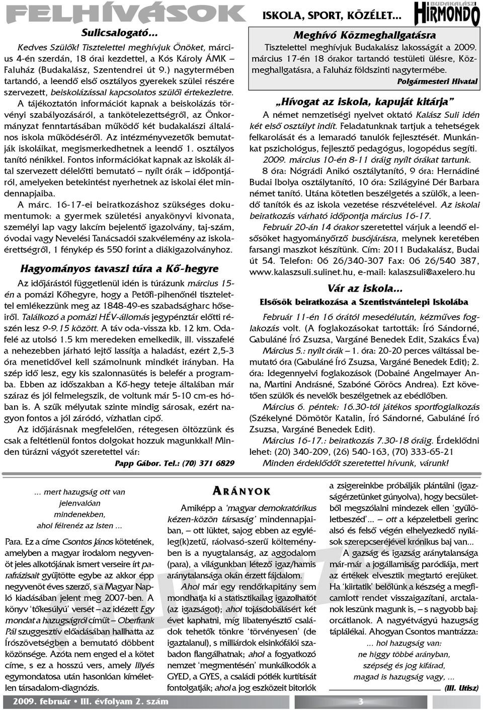 A tájékoztatón információt kapnak a beiskolázás törvényi szabályozásáról, a tankötelezettségrõl, az Önkormányzat fenntartásában mûködõ két budakalászi általános iskola mûködésérõl.