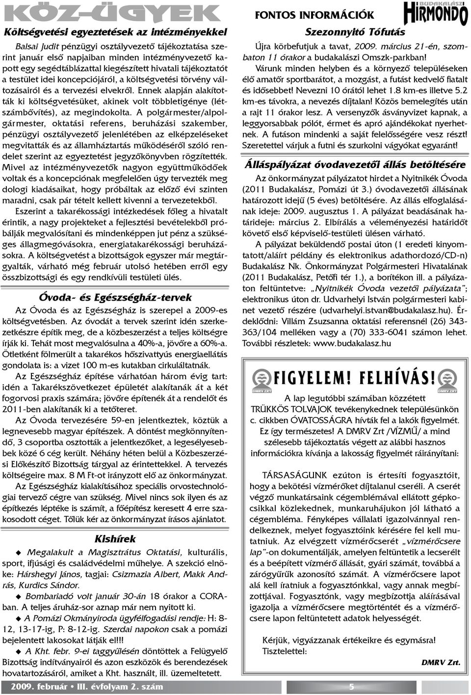 Ennek alapján alakították ki költségvetésüket, akinek volt többletigénye (létszámbõvítés), az megindokolta.