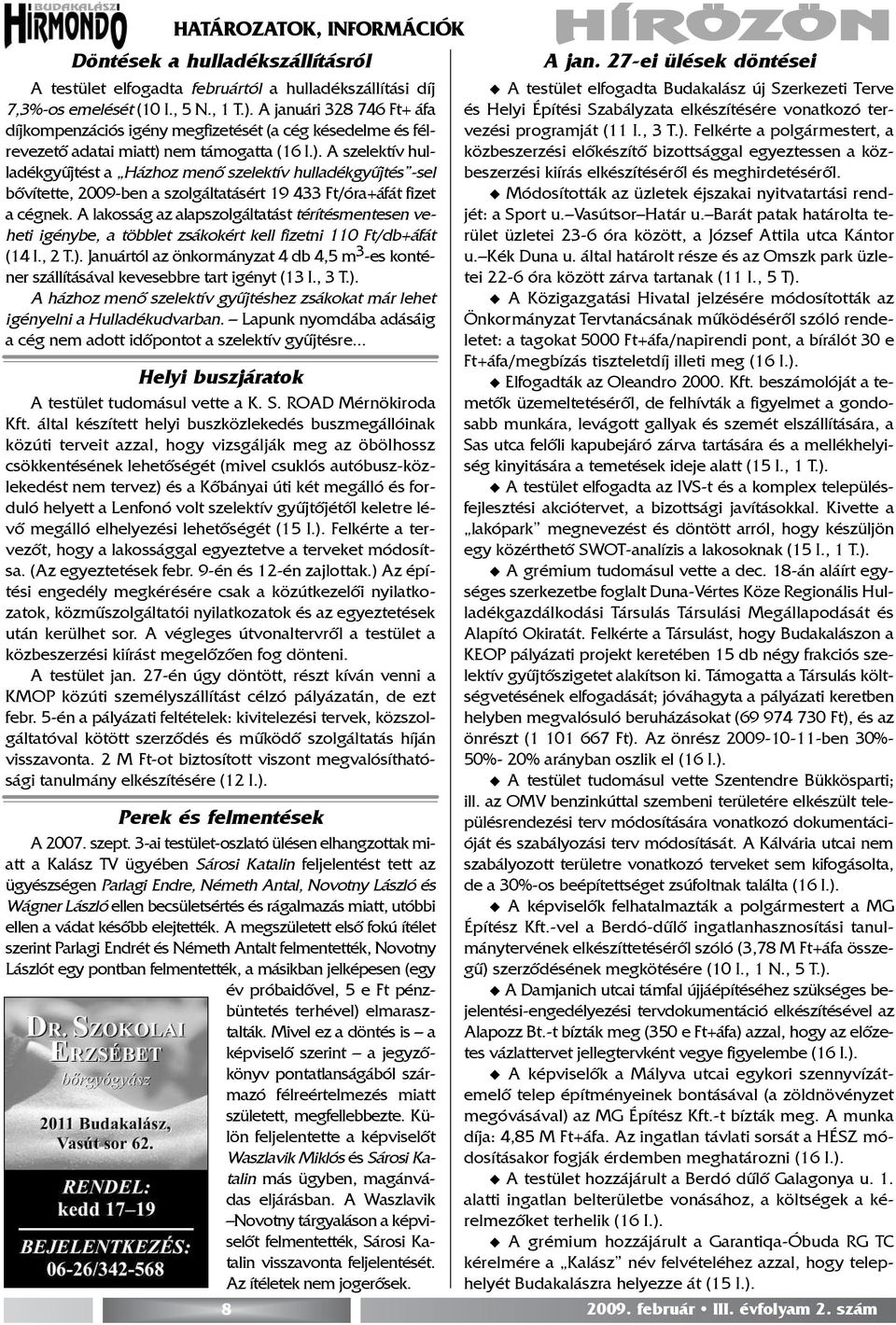 nem támogatta (16 I.). A szelektív hulladékgyûjtést a Házhoz menõ szelektív hulladékgyûjtés -sel bõvítette, 2009-ben a szolgáltatásért 19 433 Ft/óra+áfát fizet a cégnek.