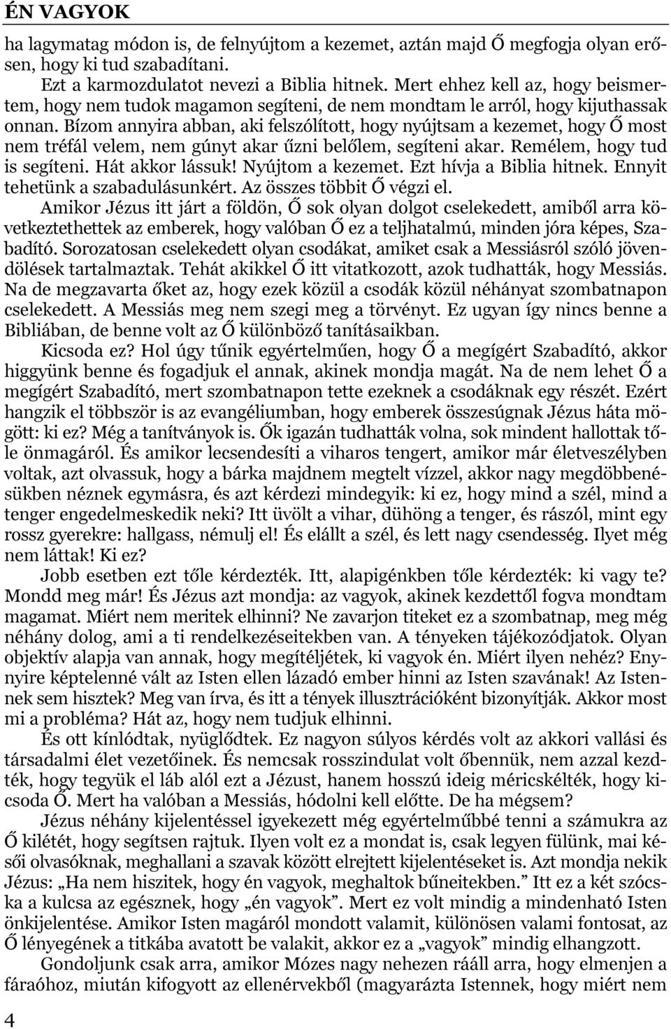 Bízom annyira abban, aki felszólított, hogy nyújtsam a kezemet, hogy Ő most nem tréfál velem, nem gúnyt akar űzni belőlem, segíteni akar. Remélem, hogy tud is segíteni. Hát akkor lássuk!