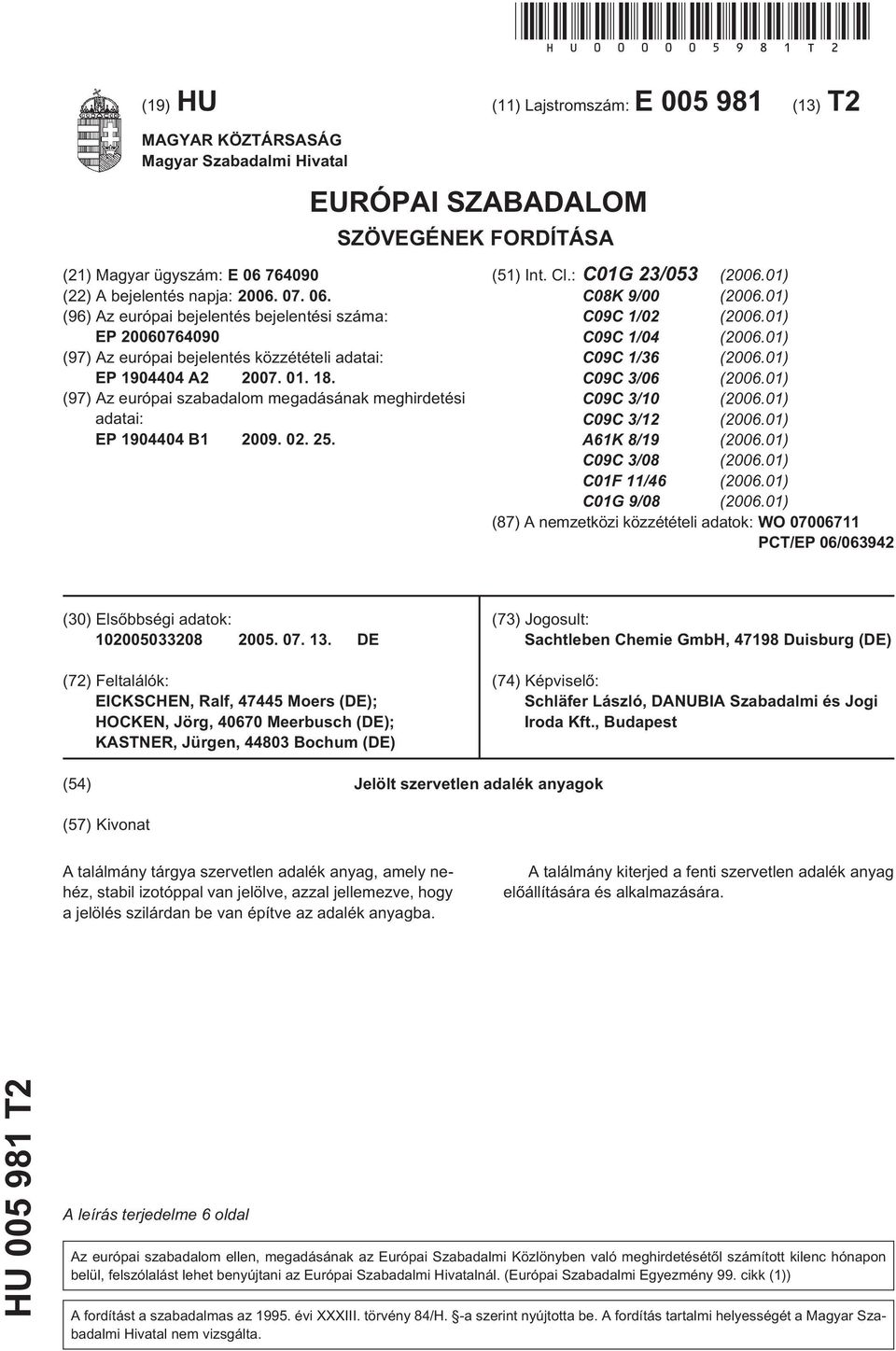 764090 (22) A bejelentés napja: 06. 07. 06. (96) Az európai bejelentés bejelentési száma: EP 0764090 (97) Az európai bejelentés közzétételi adatai: EP 1904404 A2 07. 01. 18.