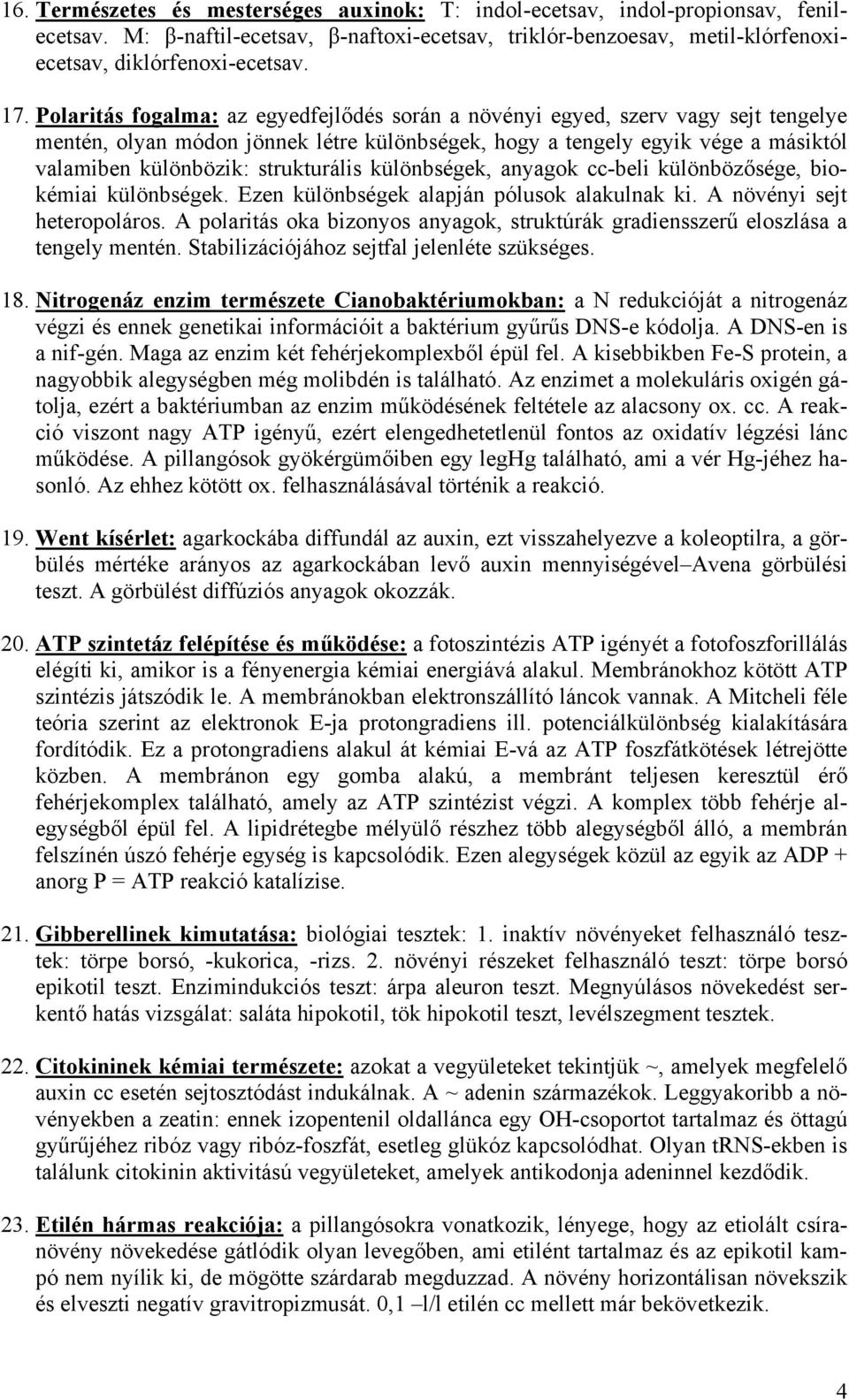 strukturális különbségek, anyagok cc-beli különbözősége, biokémiai különbségek. Ezen különbségek alapján pólusok alakulnak ki. A növényi sejt heteropoláros.