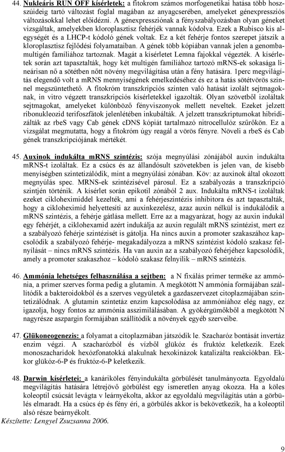 Ez a két fehérje fontos szerepet játszik a kloroplasztisz fejlődési folyamataiban. A gének több kópiában vannak jelen a genombamultigén famíliához tartoznak.