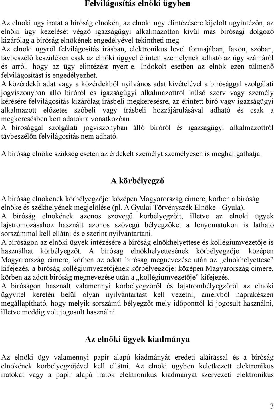 Az elnöki ügyről felvilágosítás írásban, elektronikus levél formájában, faxon, szóban, távbeszélő készüléken csak az elnöki üggyel érintett személynek adható az ügy számáról és arról, hogy az ügy