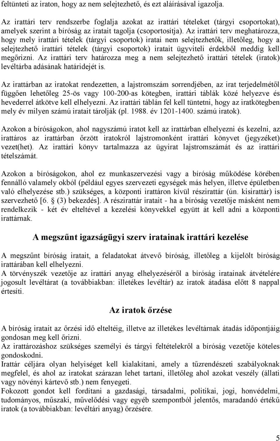 Az irattári terv meghatározza, hogy mely irattári tételek (tárgyi csoportok) iratai nem selejtezhetők, illetőleg, hogy a selejtezhető irattári tételek (tárgyi csoportok) iratait ügyviteli érdekből