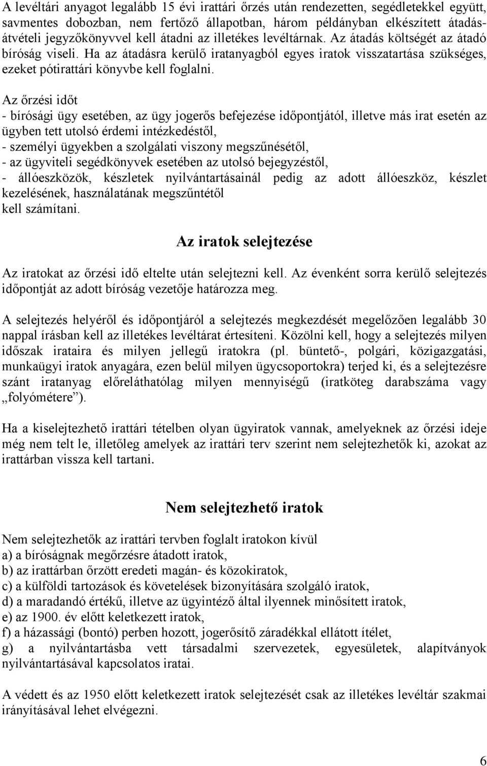 Az őrzési időt - bírósági ügy esetében, az ügy jogerős befejezése időpontjától, illetve más irat esetén az ügyben tett utolsó érdemi intézkedéstől, - személyi ügyekben a szolgálati viszony