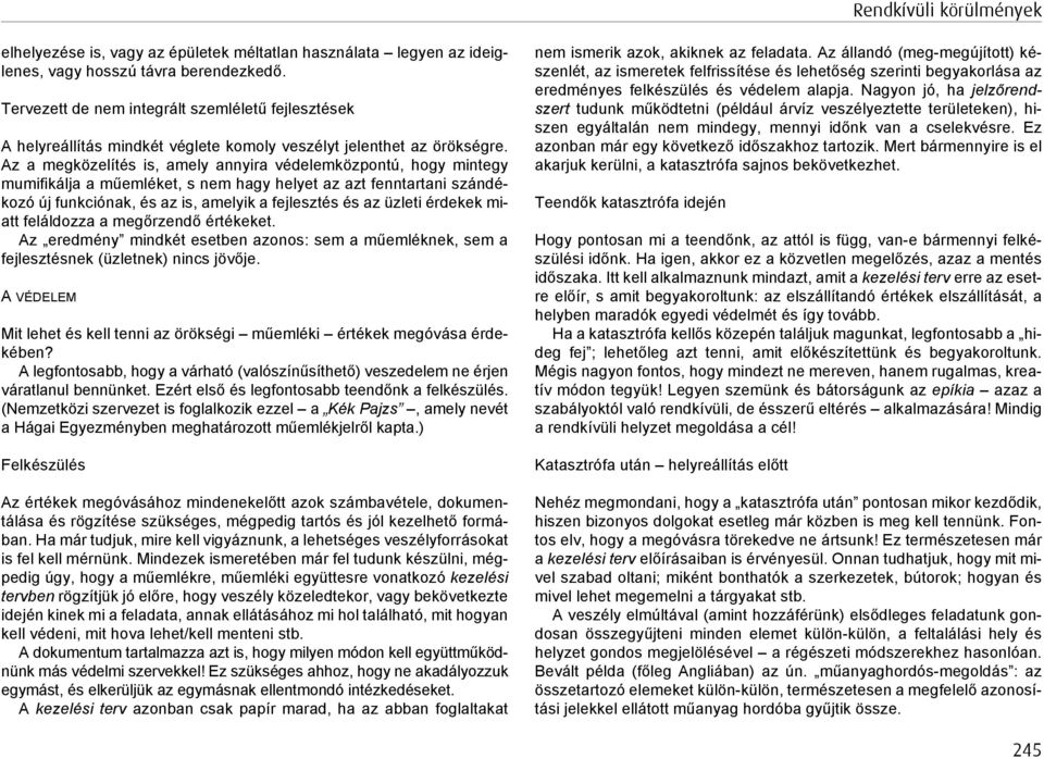 Az a megközelítés is, amely annyira védelemközpontú, hogy mintegy mumifikálja a műemléket, s nem hagy helyet az azt fenntartani szándé - kozó új funkciónak, és az is, amelyik a fejlesztés és az