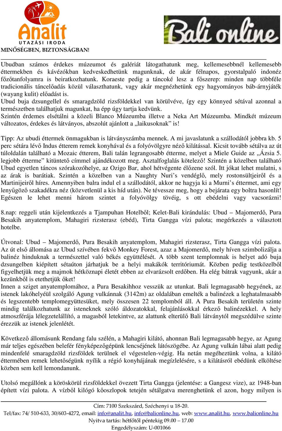 Koraeste pedig a táncoké lesz a főszerep: minden nap többféle tradicionális táncelőadás közül választhatunk, vagy akár megnézhetünk egy hagyományos báb-árnyjáték (wayang kulit) előadást is.