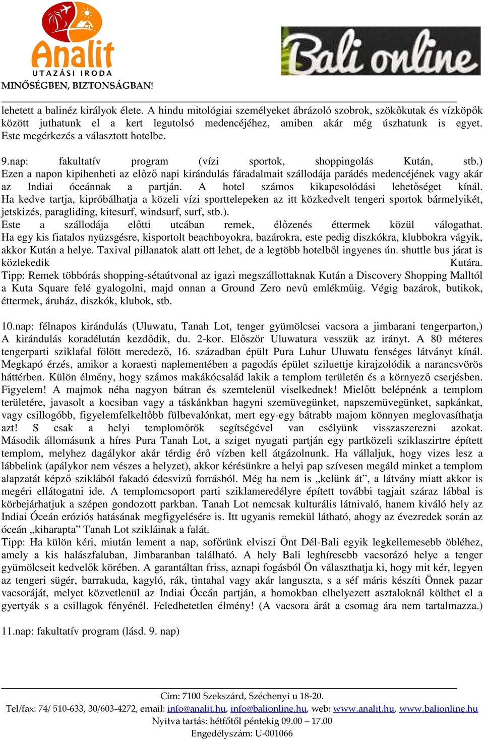 ) Ezen a napon kipihenheti az előző napi kirándulás fáradalmait szállodája parádés medencéjének vagy akár az Indiai óceánnak a partján. A hotel számos kikapcsolódási lehetőséget kínál.