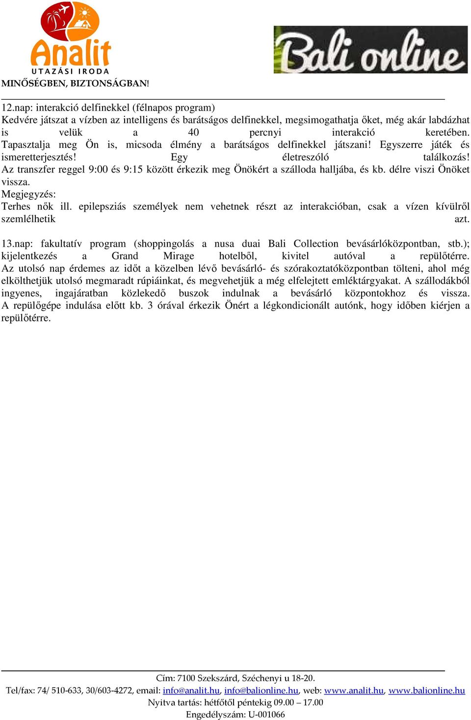 Az transzfer reggel 9:00 és 9:15 között érkezik meg Önökért a szálloda halljába, és kb. délre viszi Önöket vissza. Megjegyzés: Terhes nők ill.