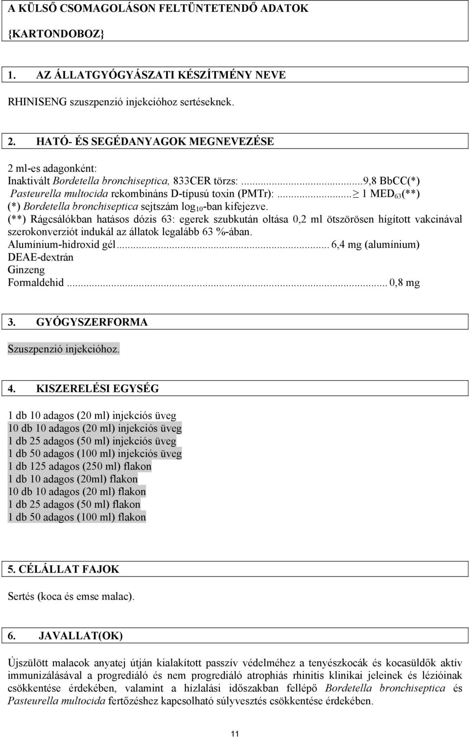 .. 1 MED 63 (**) (*) Bordetella bronchiseptica sejtszám log 10 -ban kifejezve.