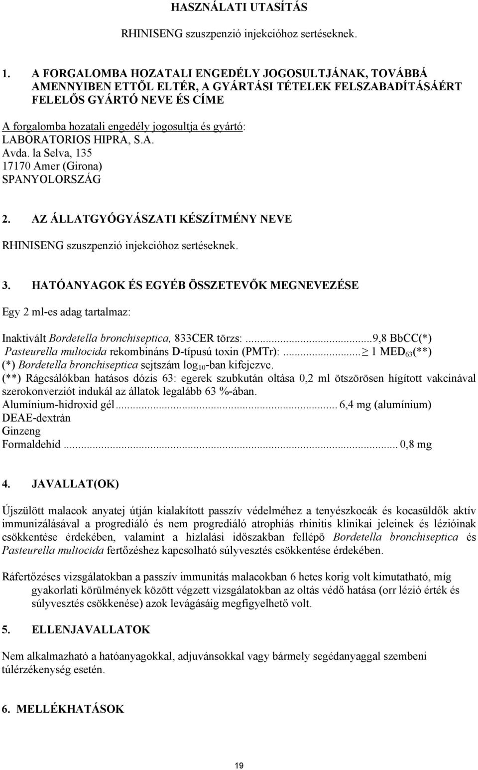 LABORATORIOS HIPRA, S.A. Avda. la Selva, 135 17170 Amer (Girona) SPANYOLORSZÁG 2. AZ ÁLLATGYÓGYÁSZATI KÉSZÍTMÉNY NEVE RHINISENG szuszpenzió injekcióhoz sertéseknek. 3.