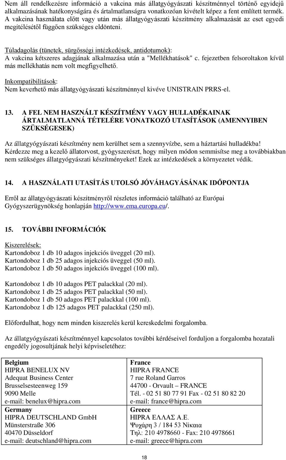 Túladagolás (tünetek, sürgősségi intézkedések, antidotumok): A vakcina kétszeres adagjának alkalmazása után a "Mellékhatások" c. fejezetben felsoroltakon kívül más mellékhatás nem volt megfigyelhető.