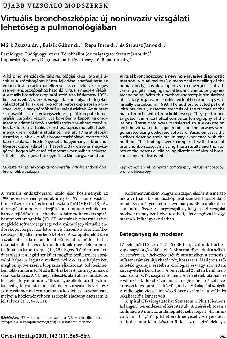 ) 2 A háromdimenziós digitális radiológiai képalkotó eljárások és a számítógépes háttér fejlõdése lehetõvé tette az emberi test térbeli modellezését, ezen belül az üreges szervek endoszkópiához